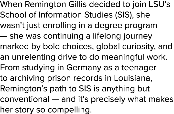 When Remington Gillis decided to join LSU’s School of Information Studies (SIS), she wasn’t just enrolling in a degre...