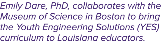 Emily Dare, PhD, collaborates with the Museum of Science in Boston to bring the Youth Engineering Solutions (YES) cur...